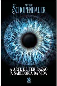 A Arte de Ter Razão e a Sabedoria da Vida-  Arthur Schopenhauer