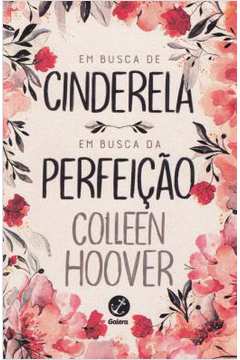 Em Busca de Cinderela; Em Busca da Perfeição  - Colleen Hoover