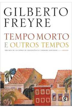 Tempo Morto e Outros Tempos  - Gilberto Freyre