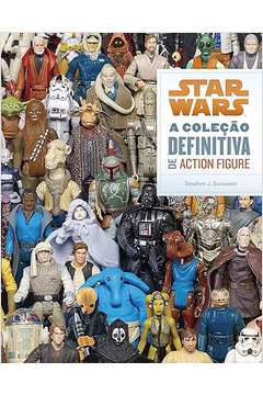 Star Wars: a Coleção Definitiva de Action Figure - Stephen J Sansweet