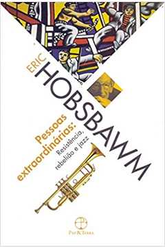 Pessoas Extraordinárias: Resistência, Rebelião e Jazz ( Novo ) - Eric J. Hobsbawm