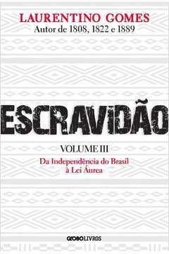 Escravidão - Volume 3: da Independência do Brasil à Lei áurea  - Laurentino Gomes
