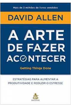 A Arte de Fazer Acontecer -  David Allen; Afonso Celso da Cunha Serra
