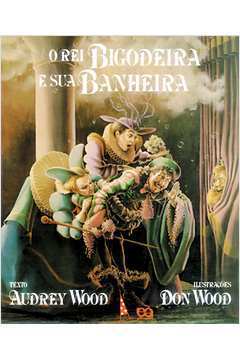 O Rei Bigodeira e Sua Banheira -  Audrey Wood; Don Wood; Gisela Maria Padovan
