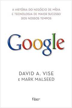 Google: a História do Negócio de Mídia e Tecnologia de Maior Sucesso  - David A. Vise