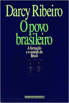 O Povo Brasileiro: a Formacao e o Sentido do Brasil -Darcy Ribeiro