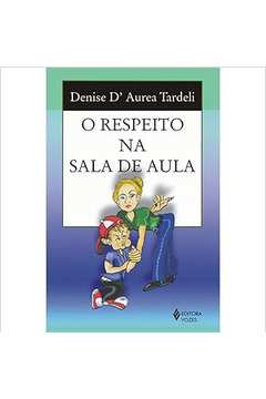 O Respeito na Sala de Aula 2ª Edição- Denise Daurea Tardeli