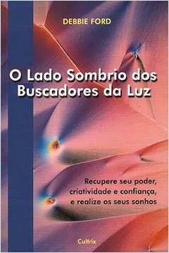 O Lado Sombrio dos Buscadores da Luz- Debbie Ford
