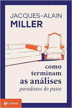 Como Terminam as Análises: Paradoxos do Passe ( Novo- Lacrado)- Jacques- Alain Miller