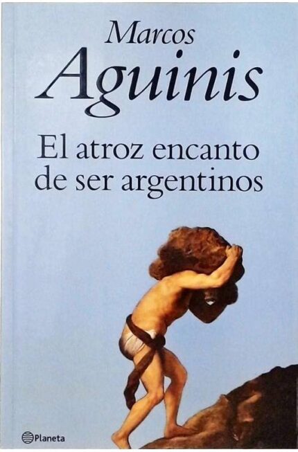 El Atroz Encanto de Ser Argentinos - Mrcos Aguinis