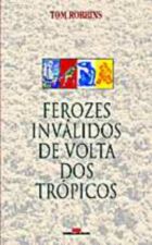Ferozes Invalidos de Volta dos Tropicos - Tom Robbins