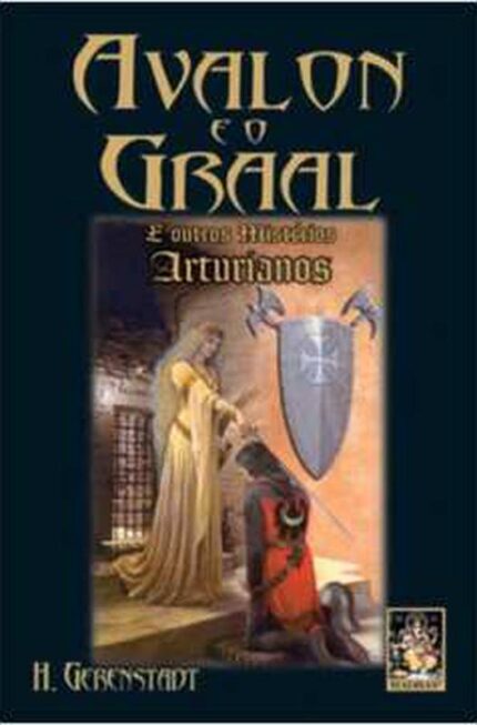 Avalon e o Graal - e Outros Mistérios Arturianos - H. Gerenstadt