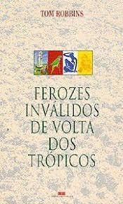 Ferozes Inválidos de Volta dos Trópicos- Tom Robbins