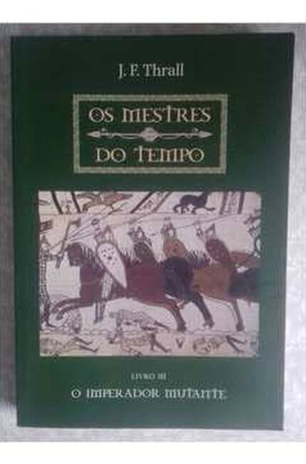 Os Mestres do Tempo- Livro 3- o Imperador Mutante- J. F. Thrall