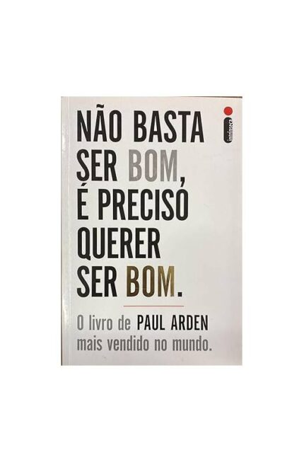 Não Basta Ser Bom, é Preciso Querer Ser Bom- Paul Arden