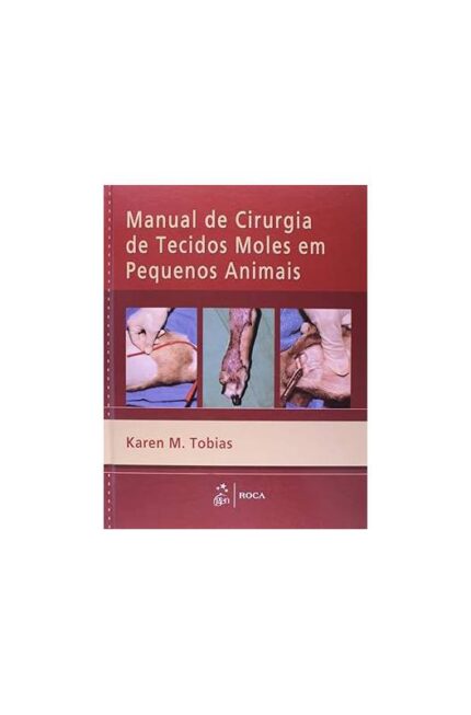 Manual de Cirurgia de Tecidos Moles Em Pequenos Animais- Karen M. Tobias