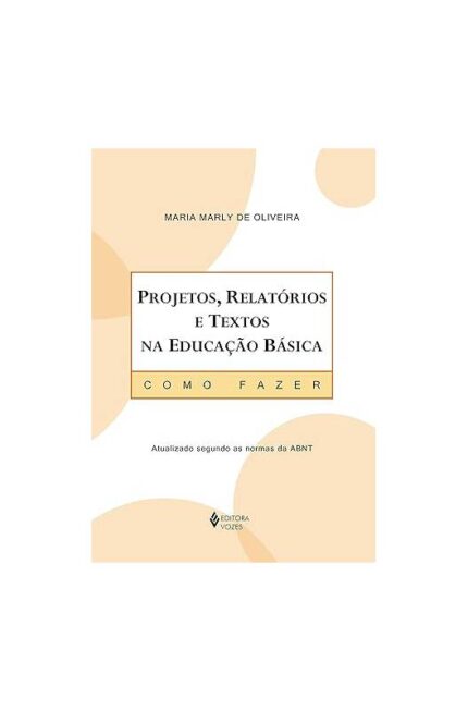 Projetos, Relatórios e Textos na Educação Básica 2ª Edição- Maria Marly de Oliveira