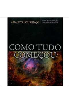 Como Tudo Começou: uma Introdução ao Criacionismo ( Novo-lacrado ) - Adauto Lourenco