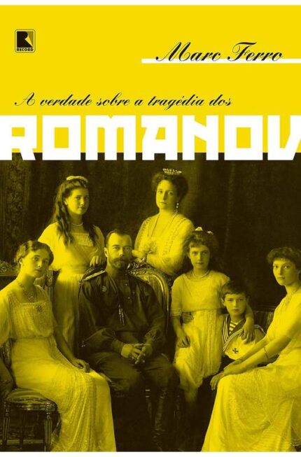 A Verdade Sobre a Tragédia dos Romanov - Marc Ferro