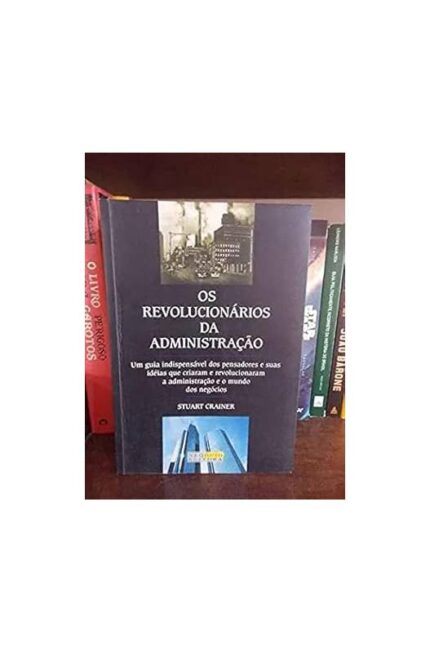 Os Revolucionários da Administração- Stuart Crainer
