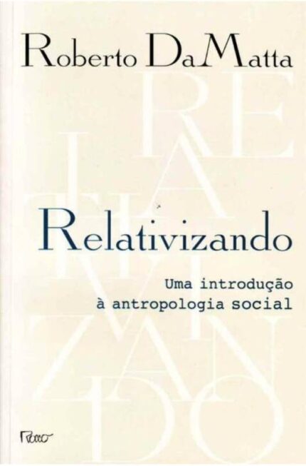 Relativizando - uma Introdução à Antropologia Social - Roberto Damatta