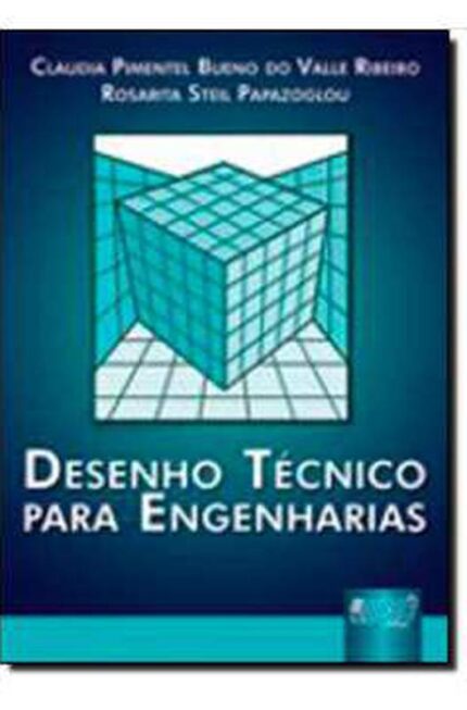 Desenho Técnico para Engenharias - Rosarita Steil Claudia Pimentel; Papazoglou