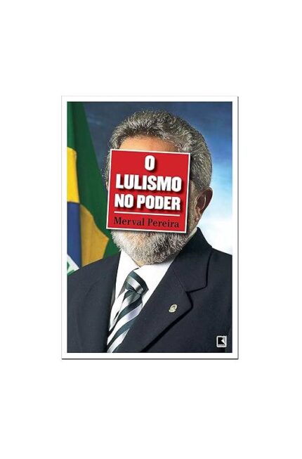O Lulismo no Poder- Merval Pereira