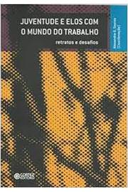 Juventude e Elos Com o Mundo do Trabalho - Retratos e Desafios - Alexandre B. Soares