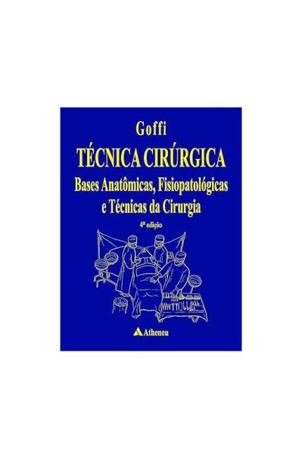 Técnica Cirúrgica Bases Anatômicas, Fisiopatológicas.. 4ª Edição- Fabio Schimidt Goffi