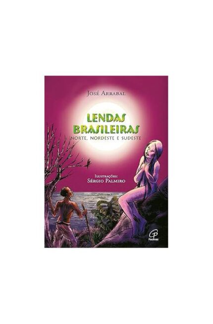 Lendas Brasileiras - Norte, Nordeste e Sudeste- José Arrabal