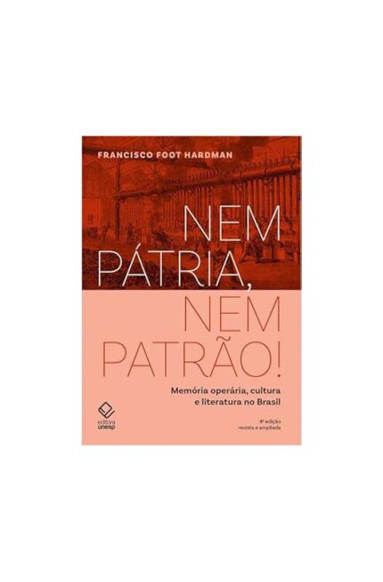 Nem Pátria, Nem Patrão! 4ª Edição ( Novo- Lacrado)- Francisco Foot Hardman