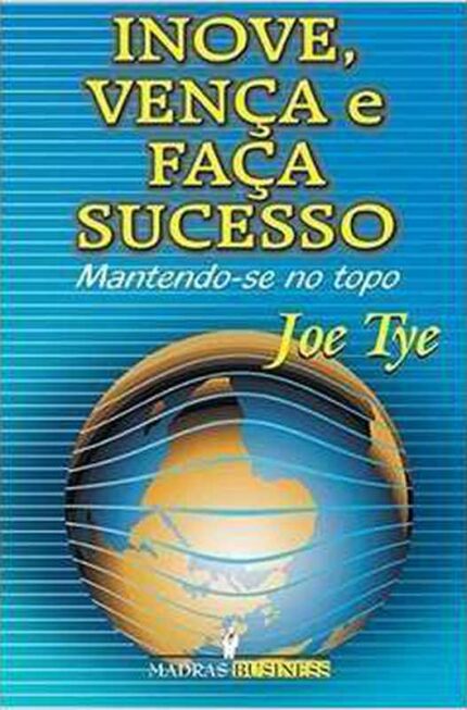 Inove, Vença e Faça Sucesso: Mantendo-se no Topo - Joe Tye