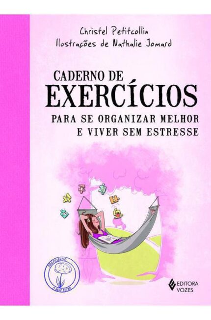 Caderno de Exercícios para Se Organizar Melhor e Viver sem Estresse - Christel Petitcollin