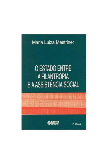O Estado Entre a Filantropia e a Assistência Social 4ª Edição- Maria Luiza Mestriner