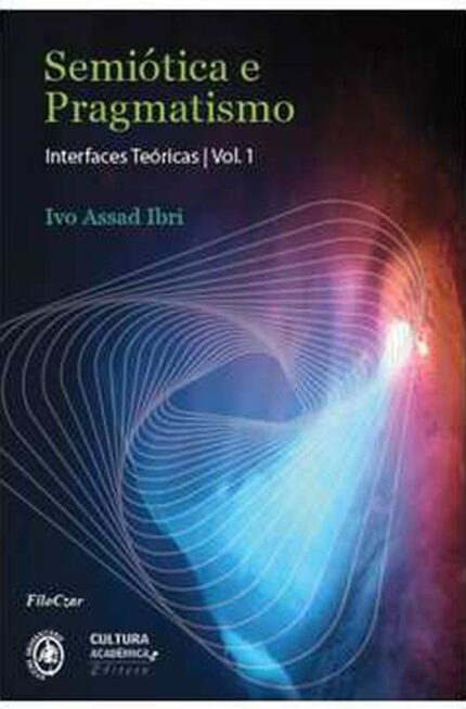 Semiótica e Pragmatismo: Interfaces Teóricas Vol. 1 ( Novo-lacrado ) - Ivo Assad Ibri