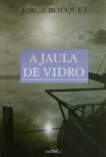 A Jaula de Vidro - Jorge Bouquet