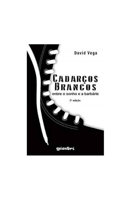 Cadarços Brancos: Entre o Sonho e a Barbárie - 2ª Edição- David Vega